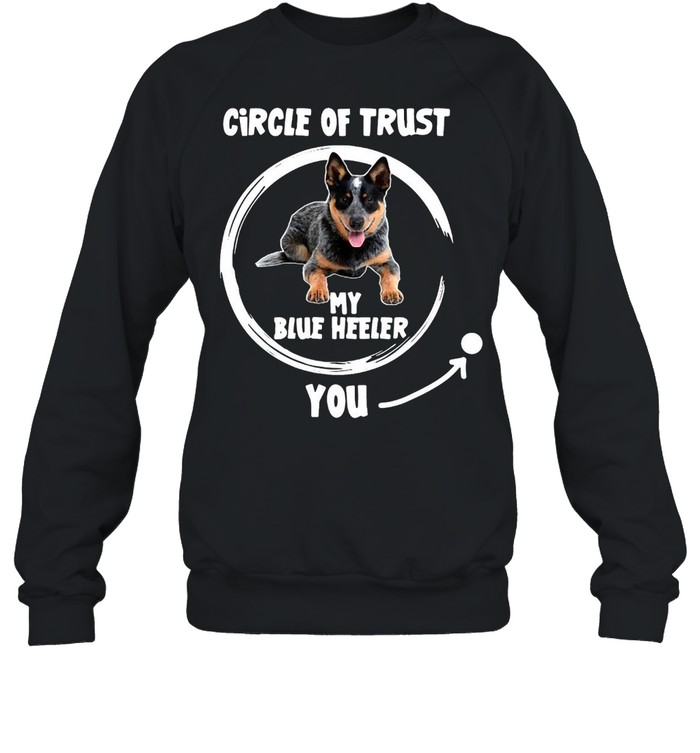 Dog Circle Of Trust My Blue Heeler You T-shirt Unisex Sweatshirt