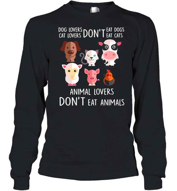 Dog Lovers Don’t Eat Dogs Cat Lovers Don’t Eat Cats Animal Lovers Don’t Eat Animals T-shirt Long Sleeved T-shirt