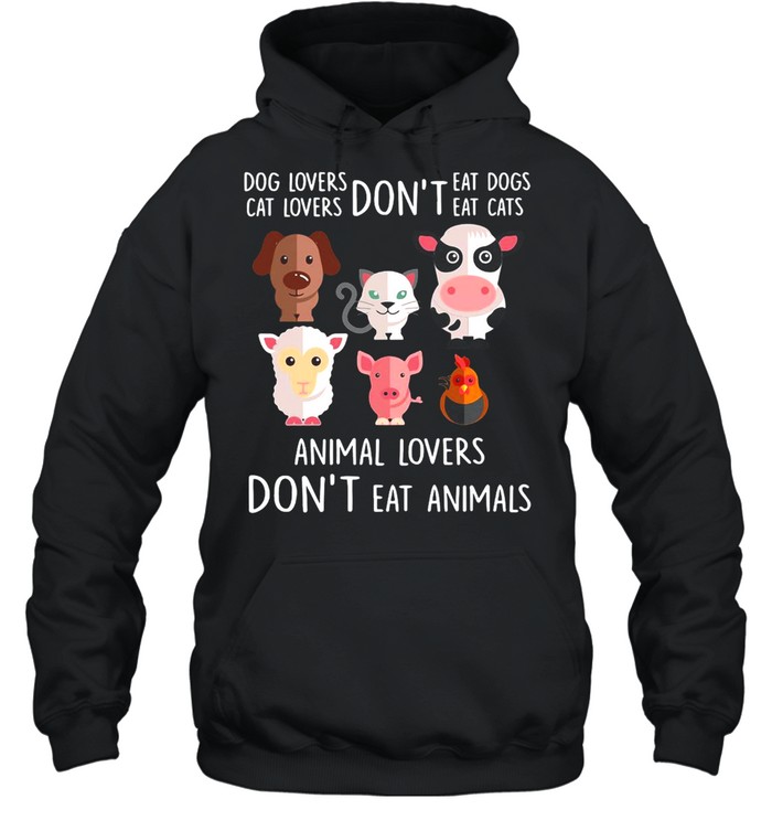 Dog Lovers Don’t Eat Dogs Cat Lovers Don’t Eat Cats Animal Lovers Don’t Eat Animals T-shirt Unisex Hoodie
