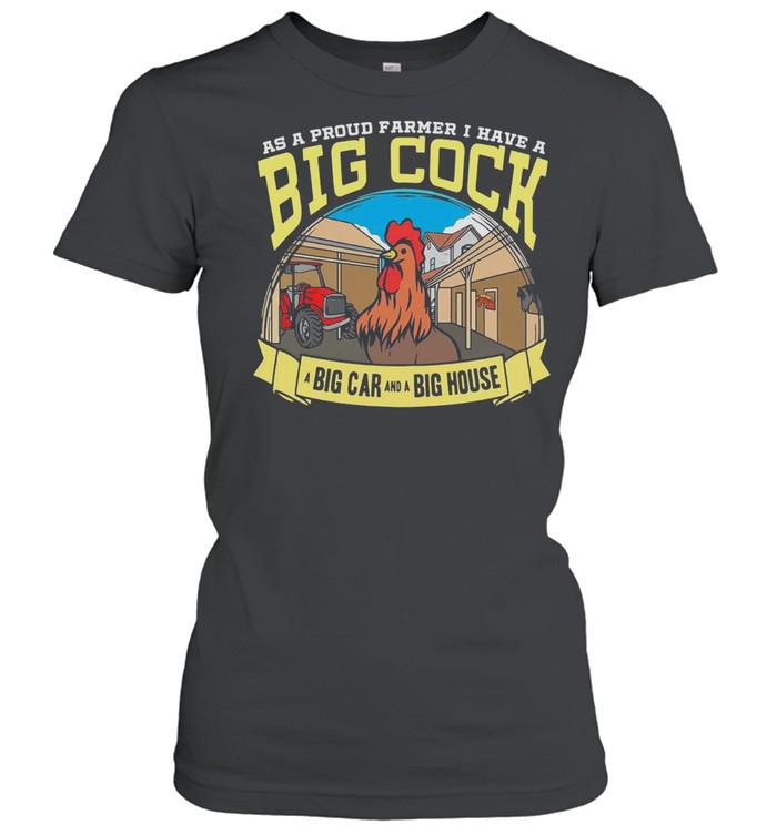Farmer As A Proud Farmer I Have A Big Cock A Big Car And A Big House T-shirt Classic Women's T-shirt