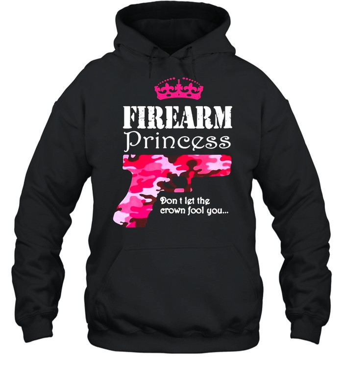 Firearm Princess Don’t Let The Crown Fool You Handguns Pistols T-shirt Unisex Hoodie