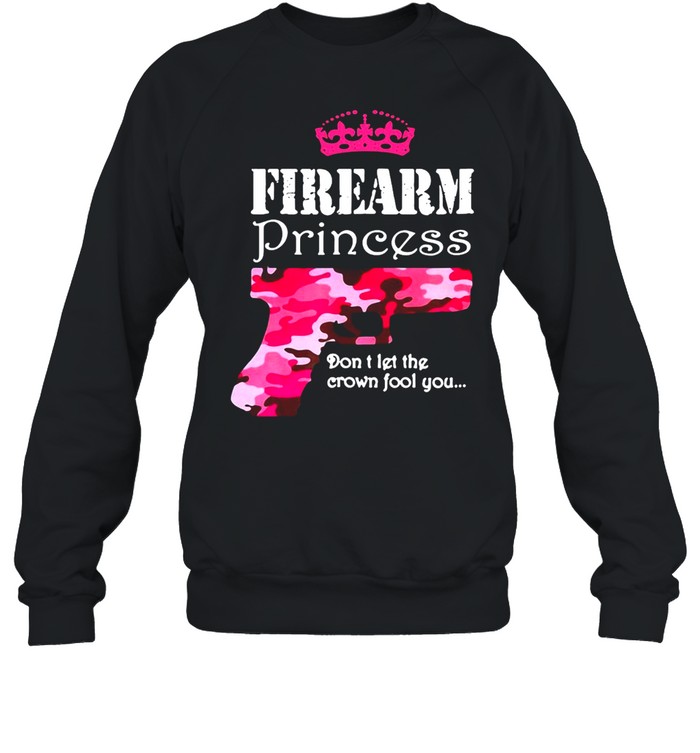 Firearm Princess Don’t Let The Crown Fool You Handguns Pistols T-shirt Unisex Sweatshirt