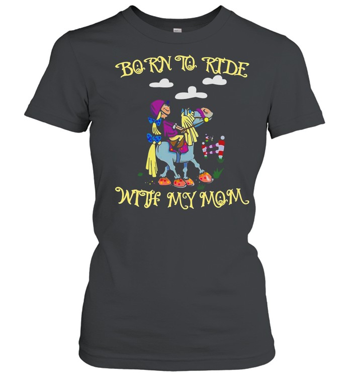 Horse Born To Ride With My Mom T-shirt Classic Women's T-shirt