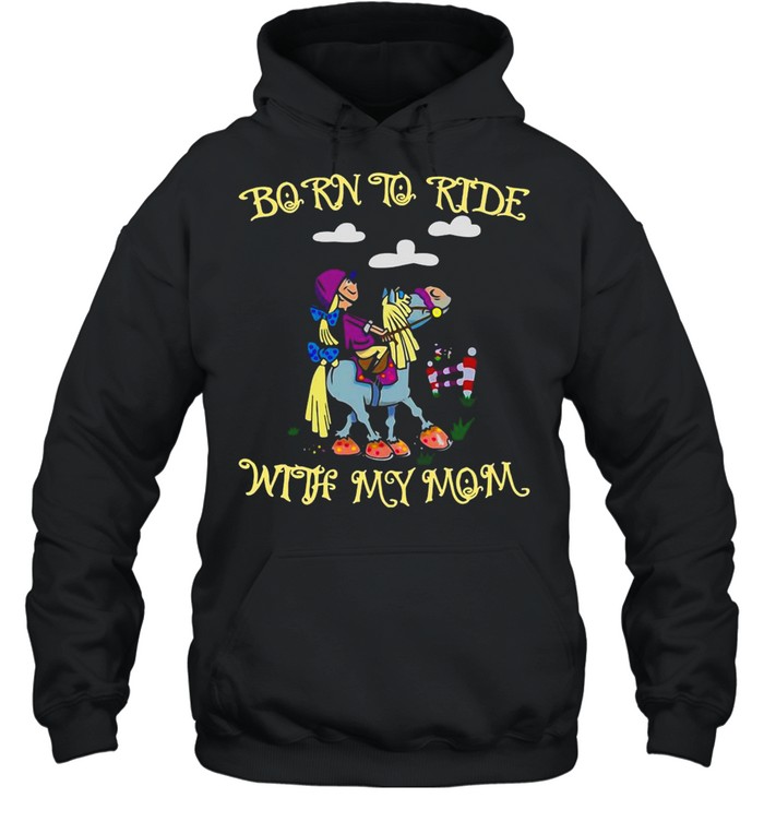 Horse Born To Ride With My Mom T-shirt Unisex Hoodie