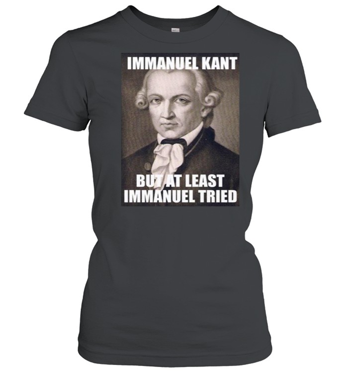 Immanuel Kant But At Least Immanuel Tried T-shirt Classic Women's T-shirt
