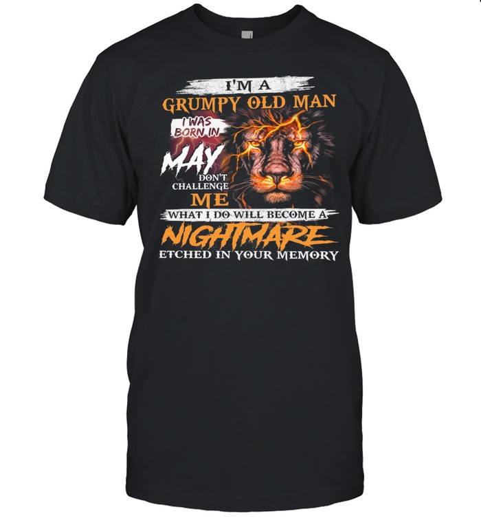 Lion Im A Grumpy Old Man I Was Born In May Nightmare shirt