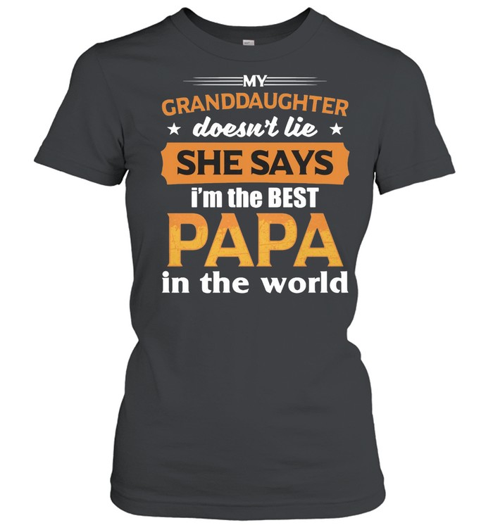 My Granddaughter Doesn’t Lie She Says I’m The Best Papa In The World T-shirt Classic Women's T-shirt