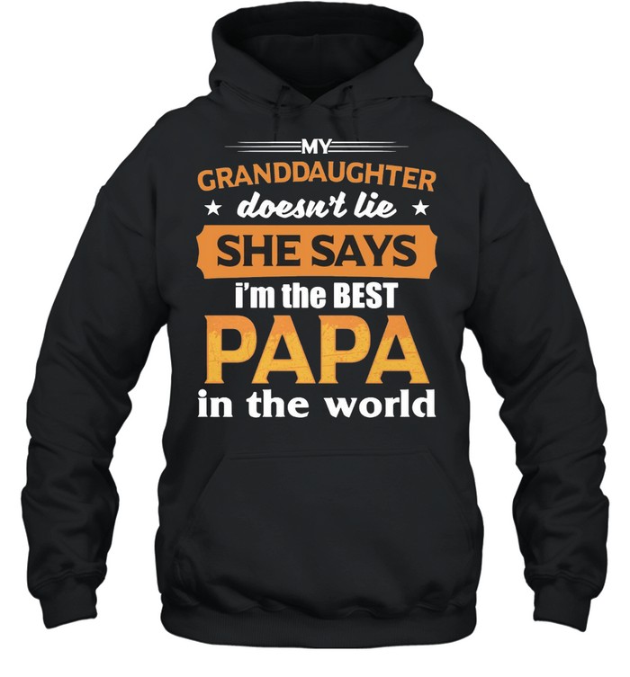 My Granddaughter Doesn’t Lie She Says I’m The Best Papa In The World T-shirt Unisex Hoodie