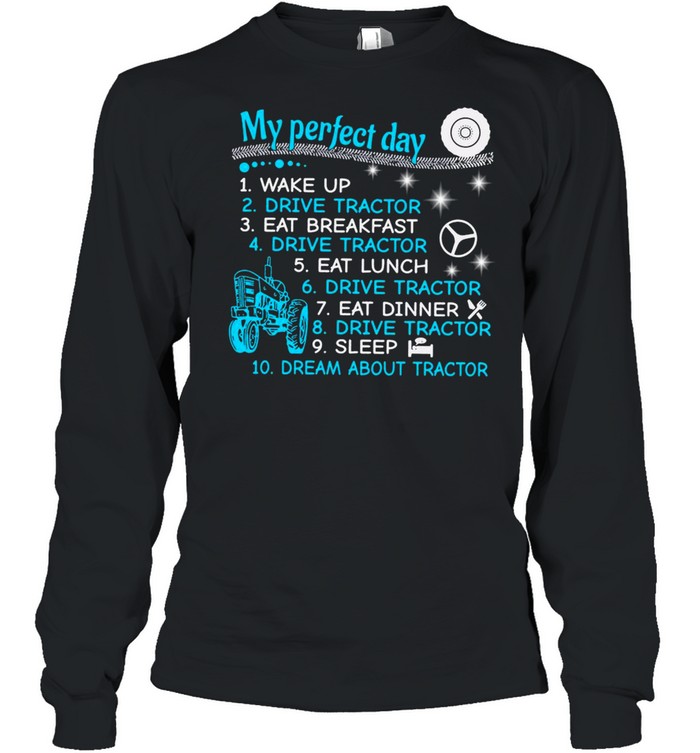 My Perfect Day Wake Up Drive Tractor Eat Breakfast Eat Lunch T-shirt Long Sleeved T-shirt