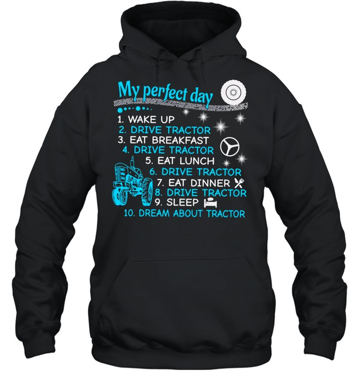 My Perfect Day Wake Up Drive Tractor Eat Breakfast Eat Lunch T-shirt Unisex Hoodie
