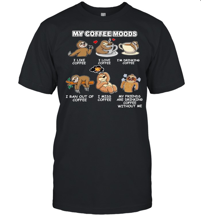 Sloth My Coffee Moods I Like Coffee I Love Coffee T-shirt