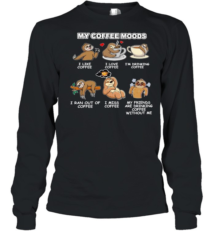 Sloth My Coffee Moods I Like Coffee I Love Coffee T-shirt Long Sleeved T-shirt