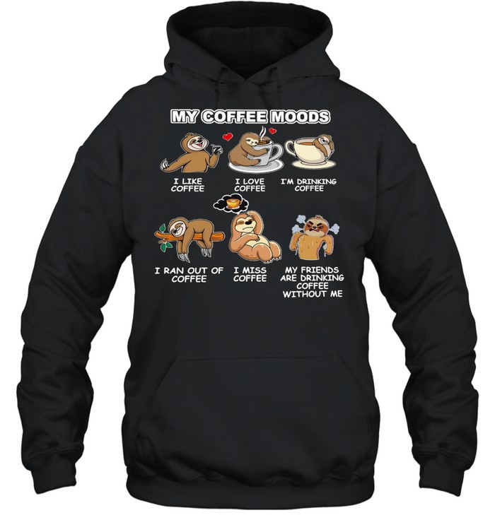 Sloth My Coffee Moods I Like Coffee I Love Coffee T-shirt Unisex Hoodie