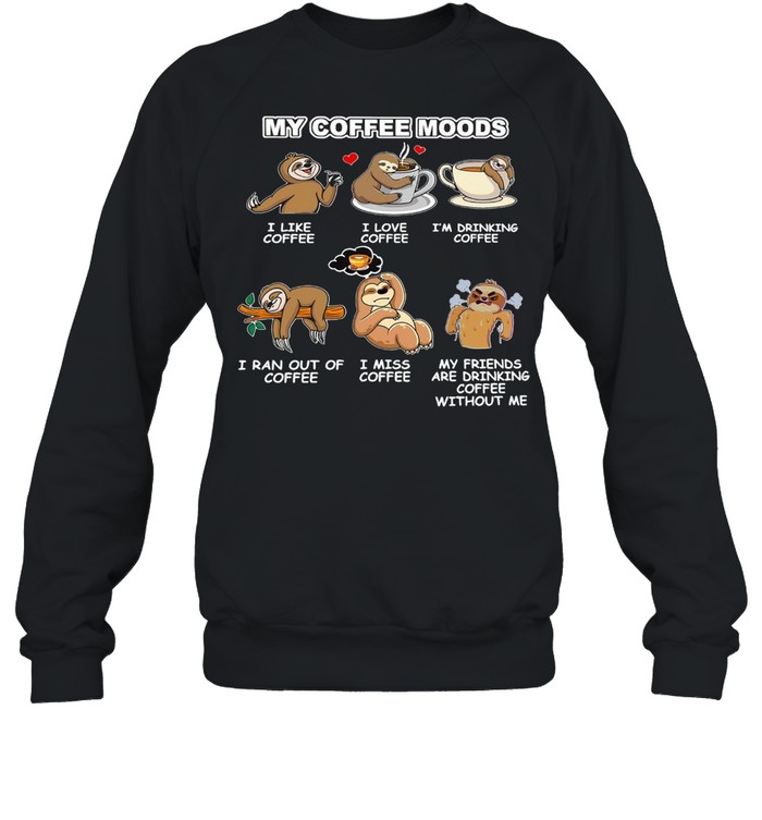 Sloth My Coffee Moods I Like Coffee I Love Coffee T-shirt Unisex Sweatshirt