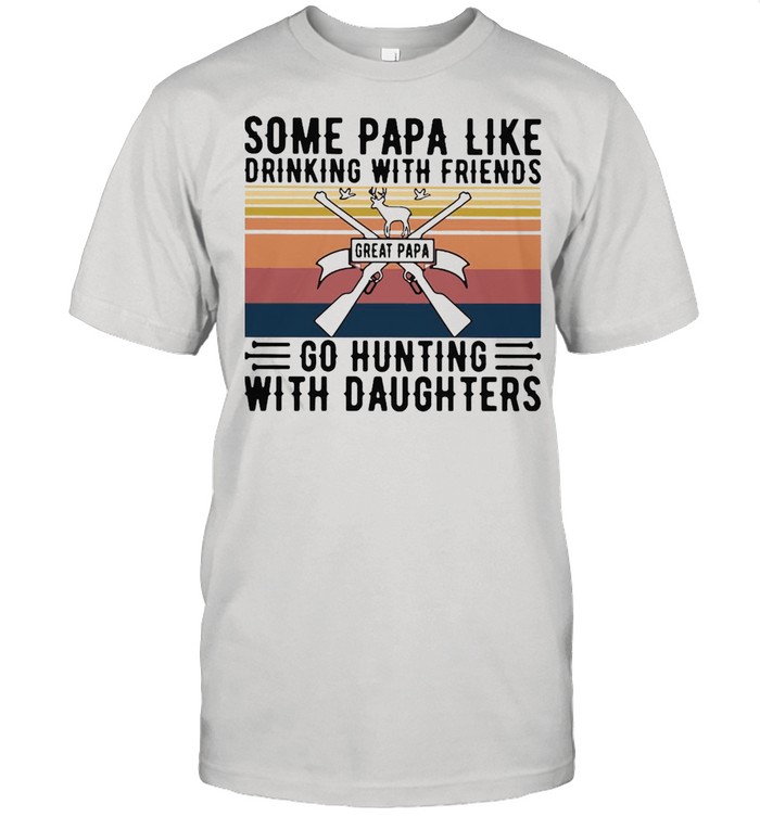 Some Papa Like Drinking With Friends Great Papa Go Hunting With Daughters Vintage T-shirt Classic Men's T-shirt