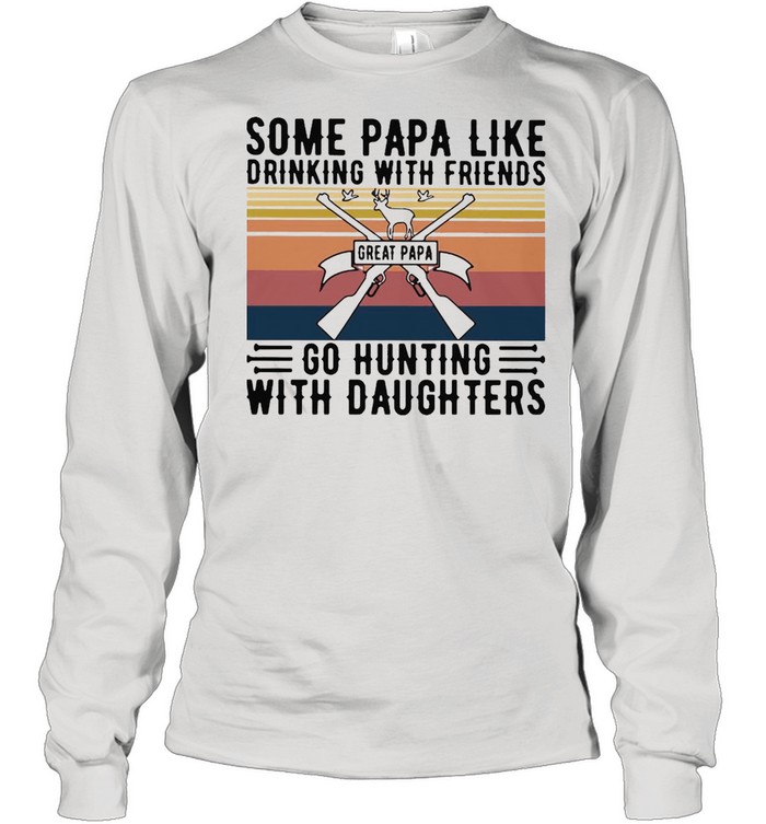 Some Papa Like Drinking With Friends Great Papa Go Hunting With Daughters Vintage T-shirt Long Sleeved T-shirt