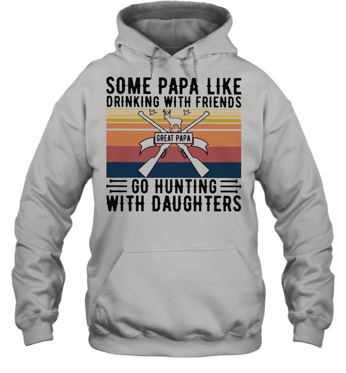 Some Papa Like Drinking With Friends Great Papa Go Hunting With Daughters Vintage T-shirt Unisex Hoodie