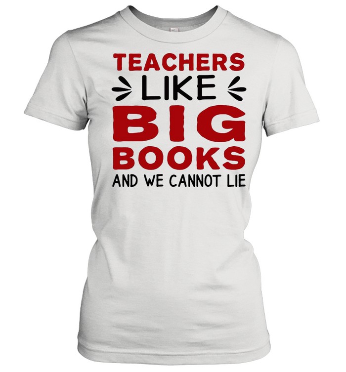 Teachers Like Big Books And We Cannot Lie T-shirt Classic Women's T-shirt