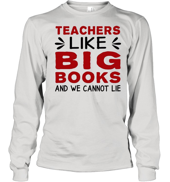 Teachers Like Big Books And We Cannot Lie T-shirt Long Sleeved T-shirt