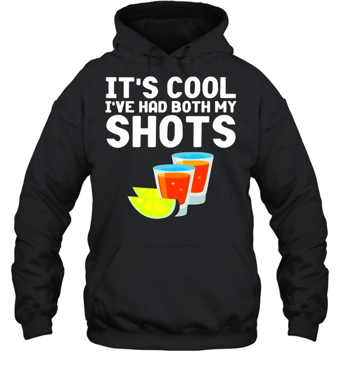 Tequila It’s Cool I’ve Had Both My Shots T-shirt Unisex Hoodie