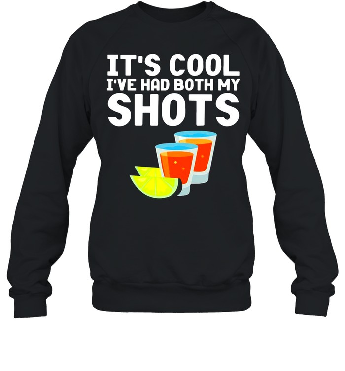 Tequila It’s Cool I’ve Had Both My Shots T-shirt Unisex Sweatshirt