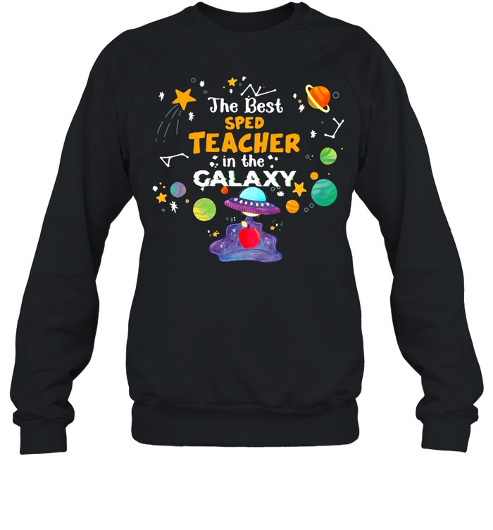 The Best Sped Teacher In The Galaxy T-shirt Unisex Sweatshirt