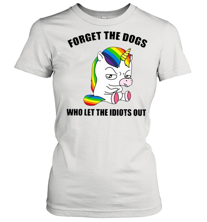 Unicorns Forget The Dogs Who Let The Idiots Out T-shirt Classic Women's T-shirt