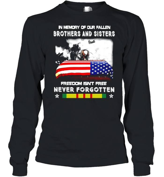 Veteran In Memory Of Our Fallen Brothers And Sisters Freedom Isn’t Free Never Forgotten T-shirt Long Sleeved T-shirt