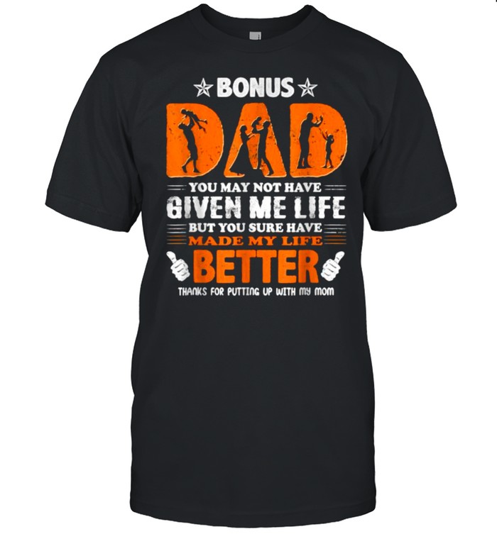 Bonus dad you may not have given me life but you sure have made my life better Father day fun T- Classic Men's T-shirt