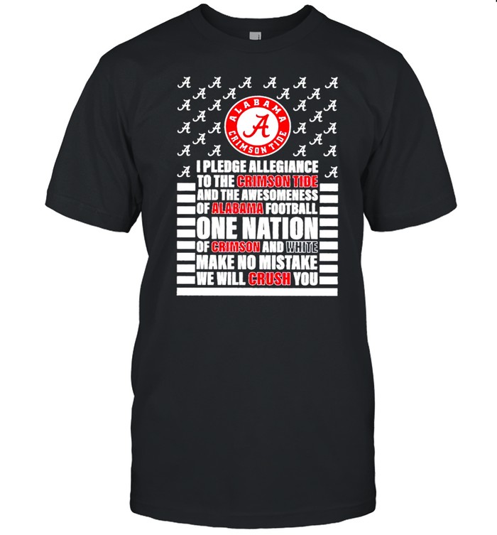 I pledge allegiance to the Crimson Tide and the awesomeness of Alabama shirt