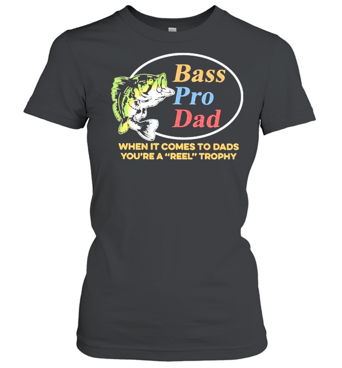Bass PRo Dad When It Comes To Dads You're A Reel Trophy Fishing Shirt -  Kingteeshop