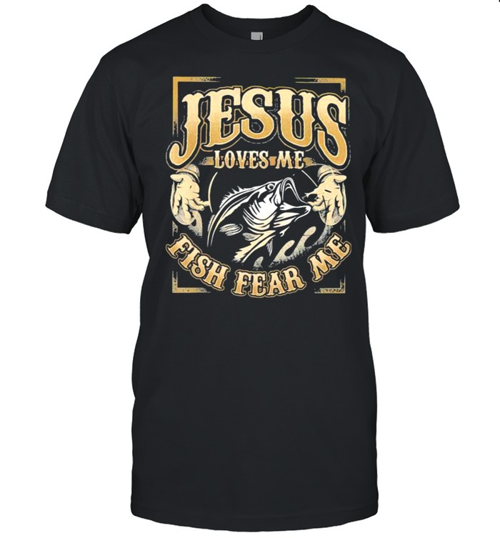 Jesus Loves Me Fish Fear me Fishing Shirt