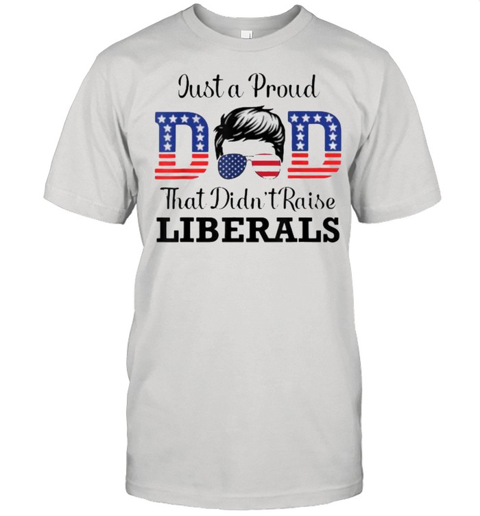 Just a Proud Dad That Didn’t Raise Liberals sunglasses T- Classic Men's T-shirt