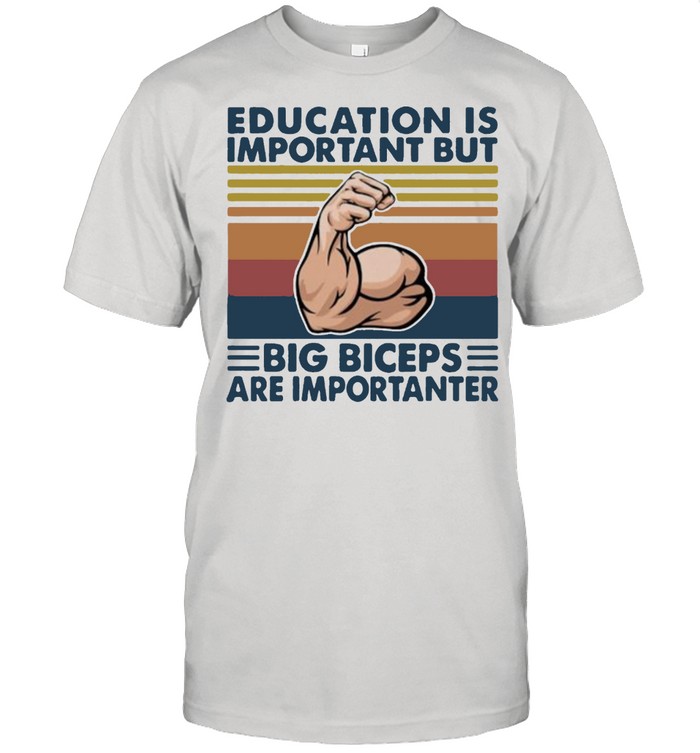 Education Is Important Big Biceps are importanter weight lifting vintage shirt