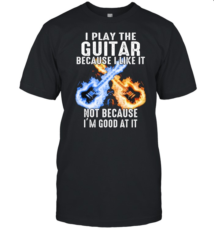 I play the Guitar because I like it not because Im good at it shirt Classic Men's T-shirt