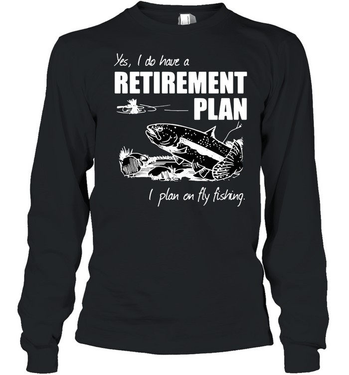 Carp Fishing Art Yes I Do Have A Retirement Plan I Plan On Fly Fishing  T-shirt - Kingteeshop