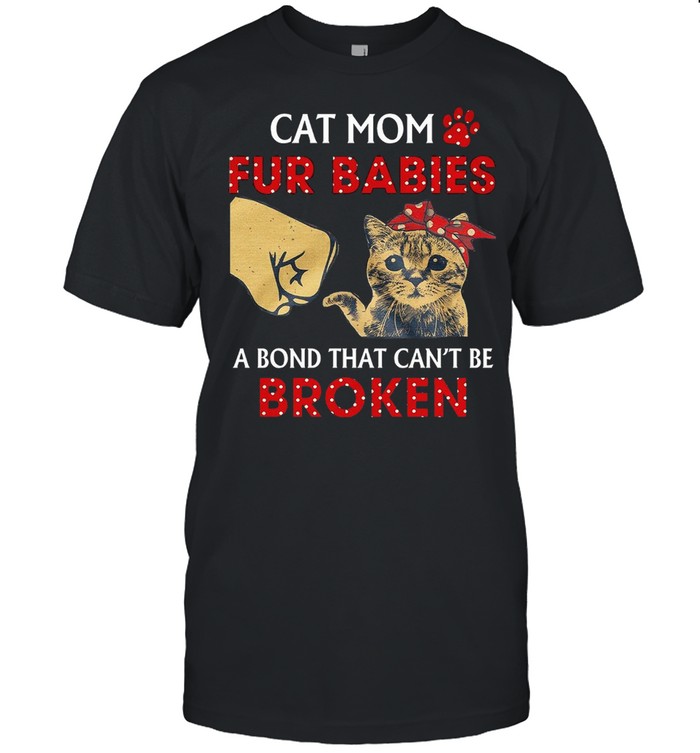 Cat Mom Fur Babies A Bond That Cant Be Broken shirt Classic Men's T-shirt