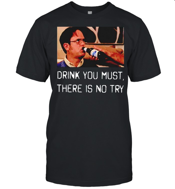 Dwight Schrute drink you must there is no try shirt Classic Men's T-shirt