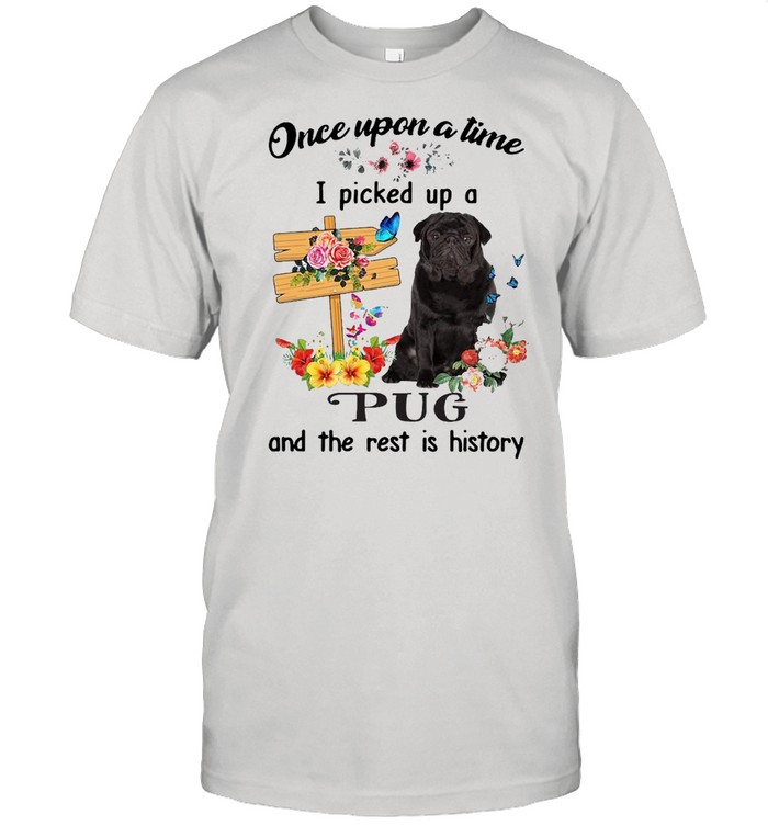 Dog Once Upon A Time I Picked Up A Black Pug 2 And The Rest Is History T-shirt