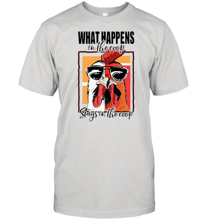 hicken What Happens In The Coop Stays In The Coop T-shirt