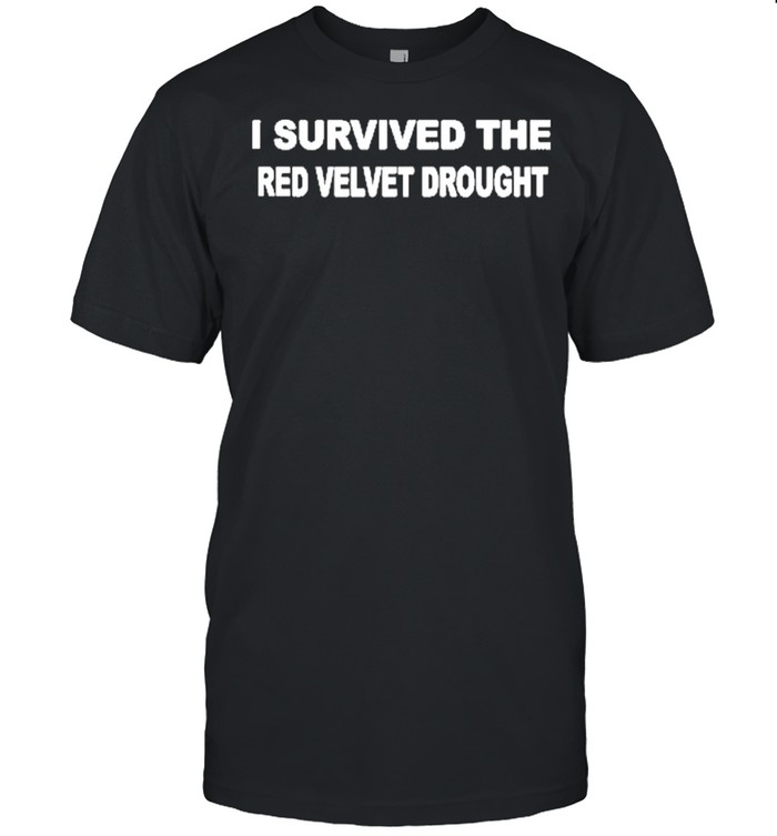 I Survived The Red Velvet Drought shirt