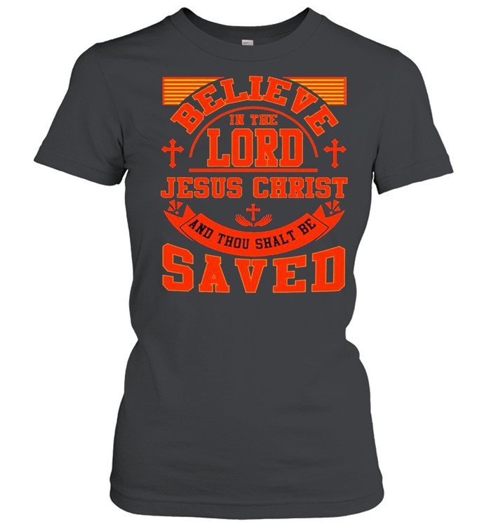 Believe in lord Jesus christ saved shirt Classic Women's T-shirt