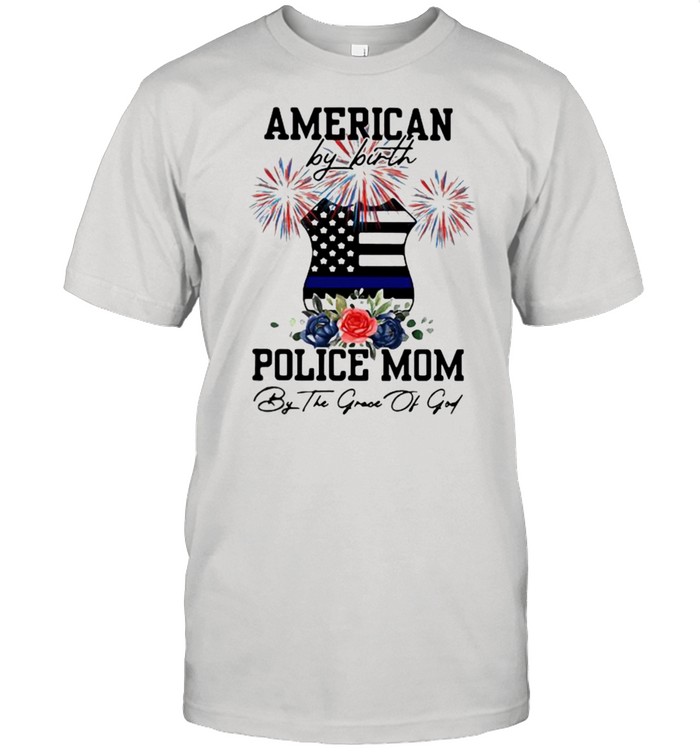 American By Birth Police Mom By The Grace Of God Firework Flower Shirt