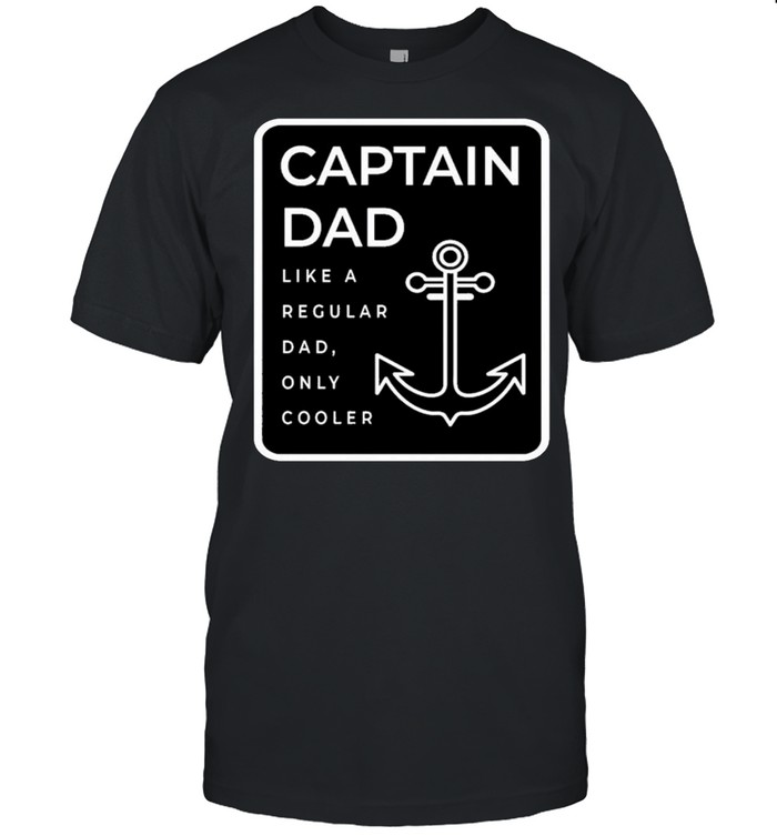 Captain Dad Like A Regular Dad Only Cooler Us 2021 shirt