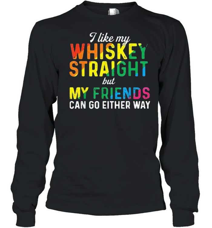 I like my whiskey straight love my lgbt friend can go either way shirt Long Sleeved T-shirt