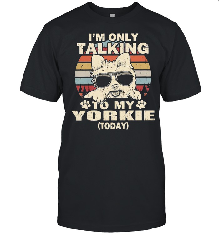 Im only talking to my yorkie today vintage shirt
