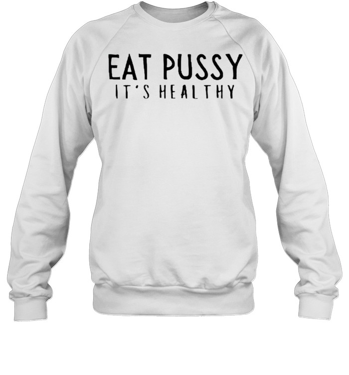 Eat pussy its healthy shirt - Kingteeshop