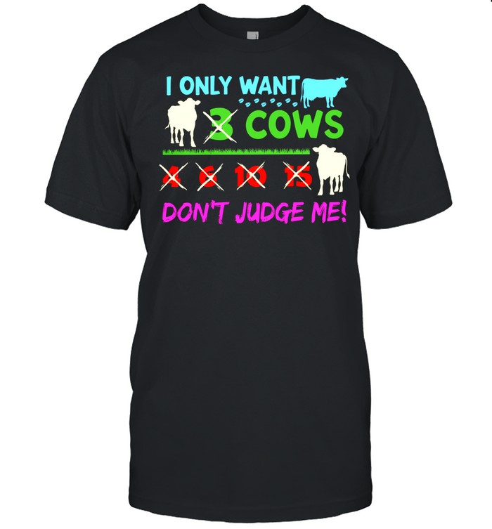 I Only Want 3 Cows 4 6 10 15 Dont Judge Me shirt Classic Men's T-shirt