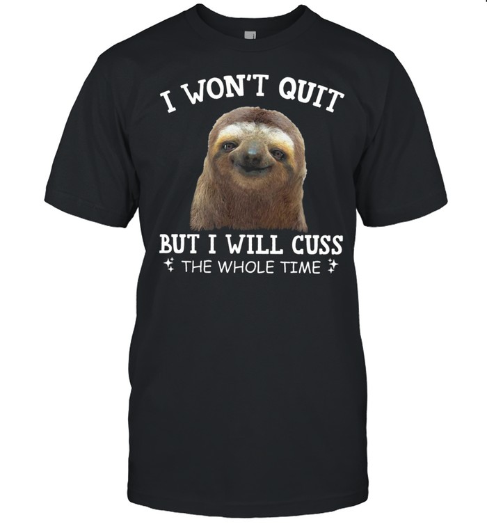 Sloth I Wont Quit But I Will Cuss The Whole Time shirt