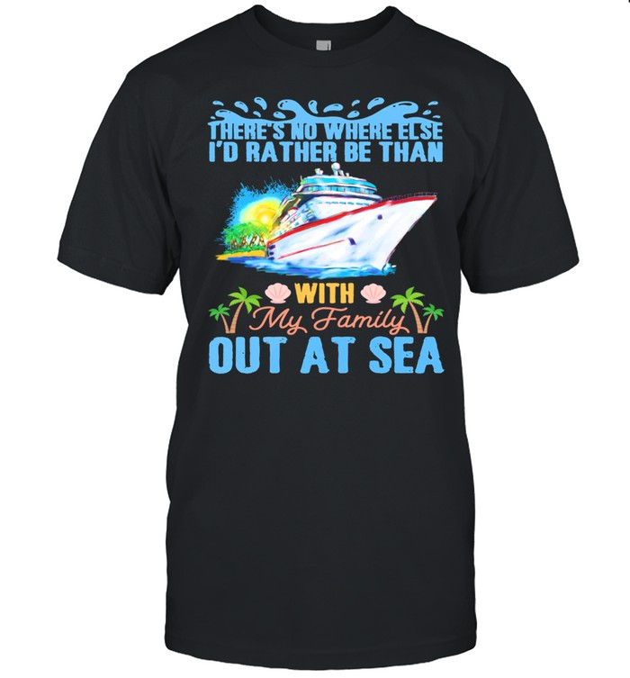 Theres No Where Else Id Rather Be Than With My Family Out At Sea shirt Classic Men's T-shirt